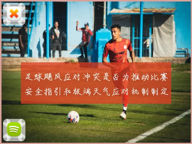 足球飓风应对冲突是否为推动比赛安全指引和极端天气应对机制制定依据