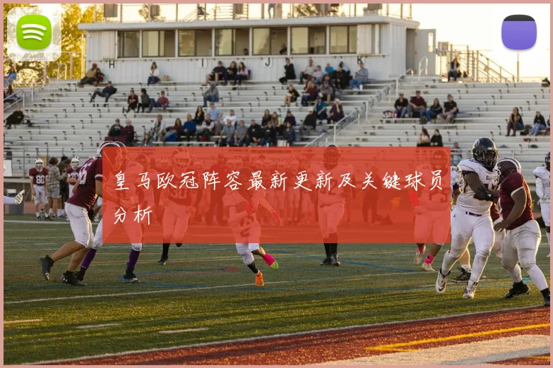 皇马欧冠阵容最新更新及关键球员分析