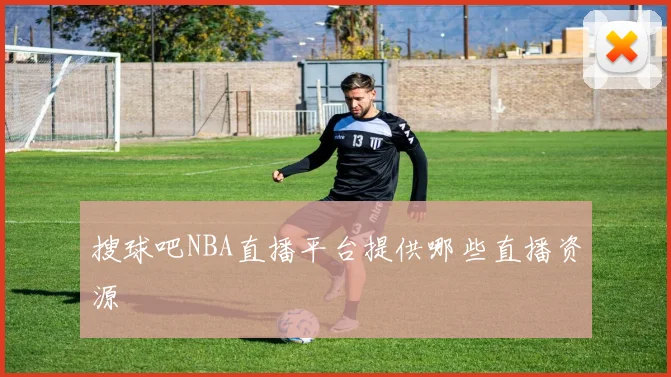 搜球吧NBA直播平台提供哪些直播资源